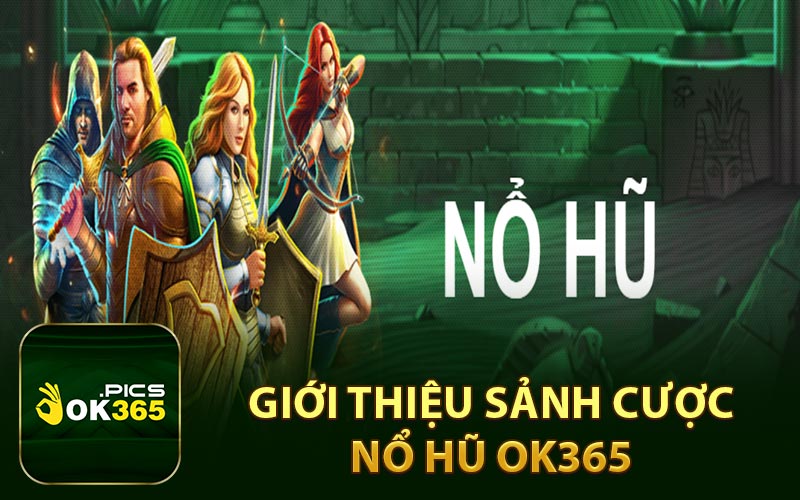 Giới thiệu sảnh cược nổ hũ OK365