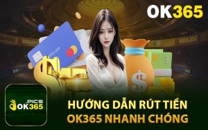 Hướng dẫn rút tiền OK365 nhanh chóng