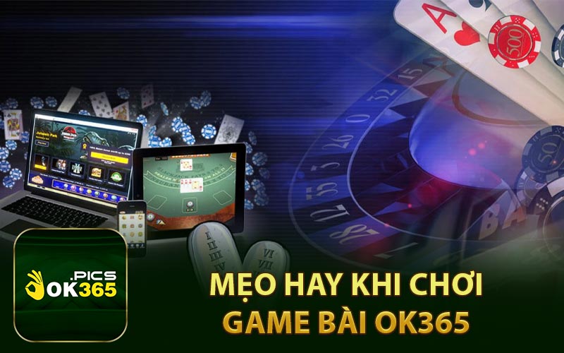 Mẹo hay khi chơi game bài OK365