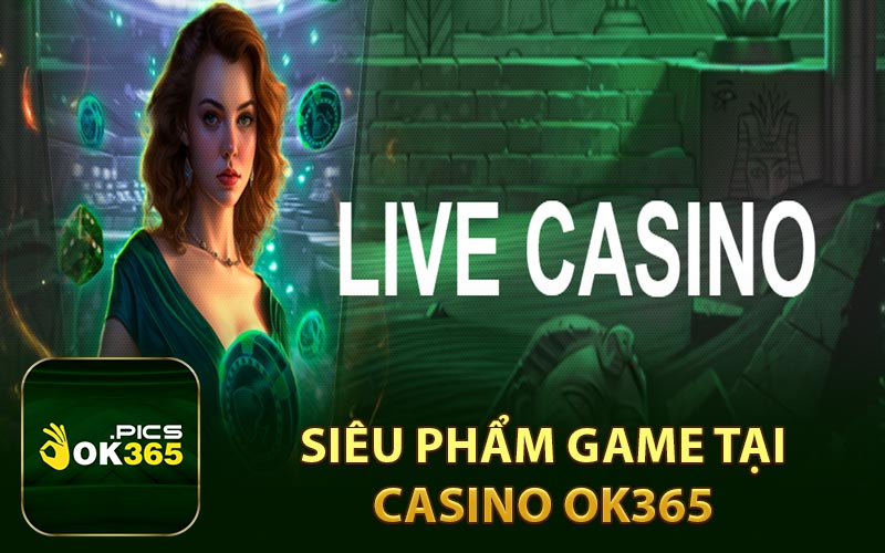 Siêu phẩm game tại casino OK365